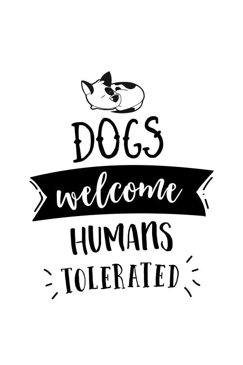 Dogs Welcome, Humans Tolerated by Alchera Design Posters wall art