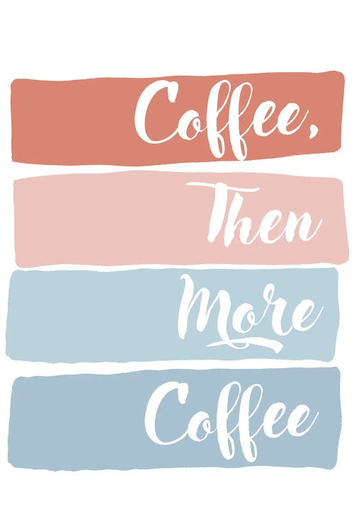 Coffee Then More Coffee by Anna Quach wall art
