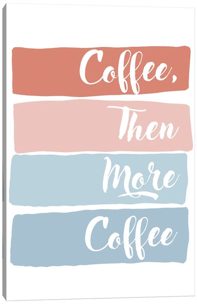 Coffee Then More Coffee Canvas Art Print - The PTA