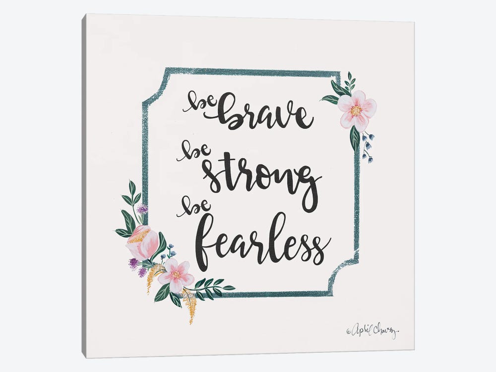 Be Brave Be Strong Be Fearless by April Chavez 1-piece Canvas Print