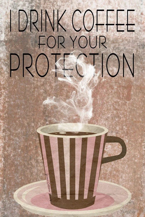 I Drink Coffee For Your Protection