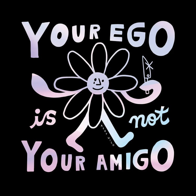 Your Ego Is Not Your Amigo by Aley Wild wall art