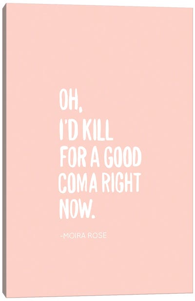 I'd Kill For A Good Coma Canvas Art Print - Moira Rose