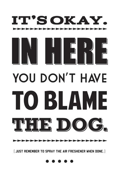 It's Okay,  In Here You Don't Have To Blame The Dog by Benton Park Prints art print
