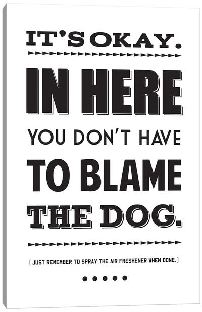 It's Okay,  In Here You Don't Have To Blame The Dog Canvas Art Print - Benton Park Prints