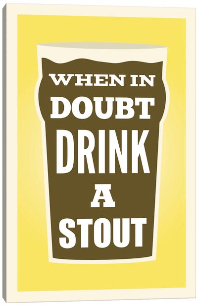When In Doubt Drink A Stout Canvas Art Print - Beer Art