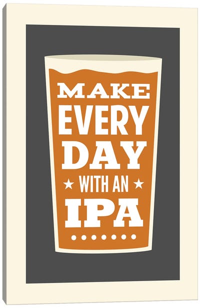 Make Every Day With An IPA Canvas Art Print - Beer Art