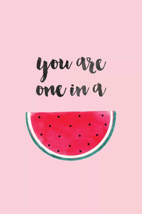 You Are One In A Watermelon