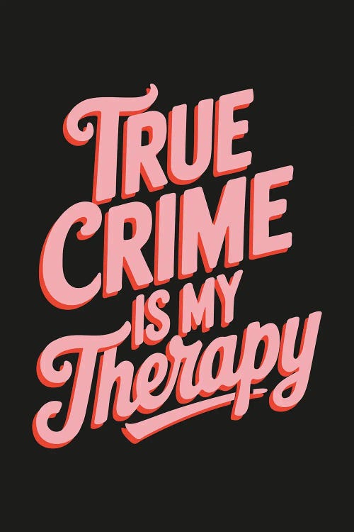 True Crime Is My Therapy