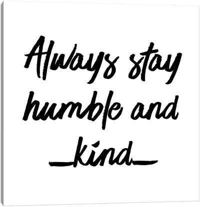 Always Stay Humble And Kind Canvas Art Print - Kindness Art