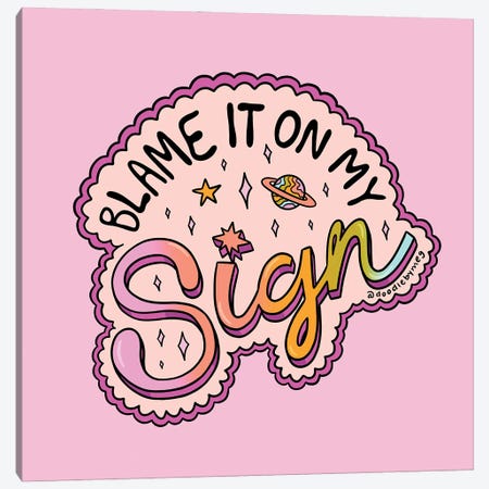 Blame It On My Sign Canvas Print #DDM22} by Doodle By Meg Canvas Art Print