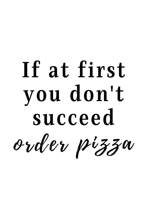 If At First You Don't Succeed, Order Pizza