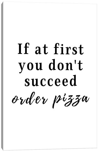 If At First You Don't Succeed, Order Pizza Canvas Art Print - Pizza