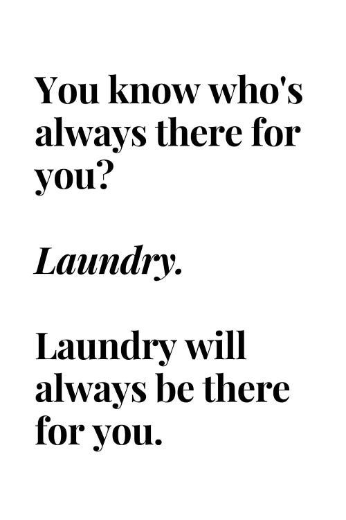 Laundry Will Always Be There For You