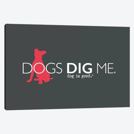Dogs Dig Me Canvas Print #DIG111} by Dog is Good and Cat is Good Canvas Print