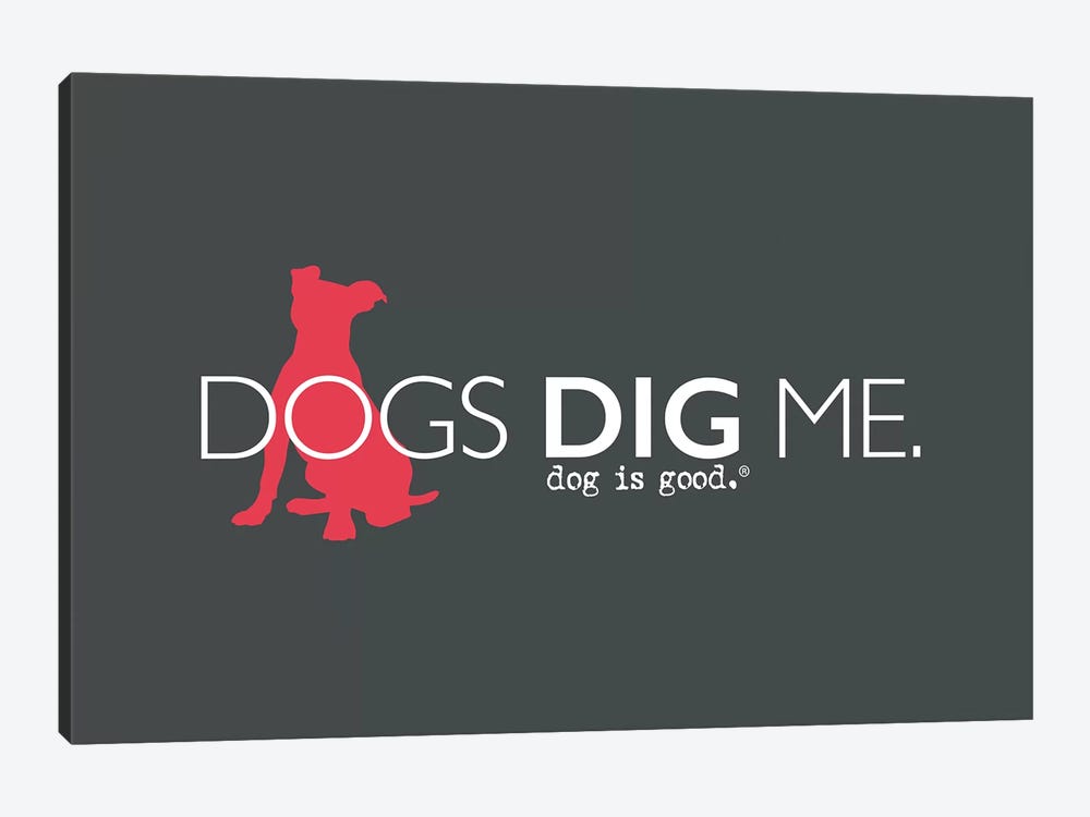 Dogs Dig Me by Dog is Good and Cat is Good 1-piece Canvas Art Print