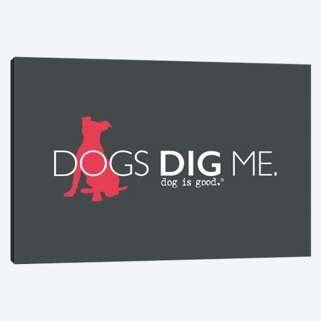 Dogs Dig Me Canvas Print #DIG122} by Dog is Good and Cat is Good Canvas Art