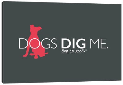 Dogs Dig Me Canvas Art Print - Dog is Good and Cat is Good