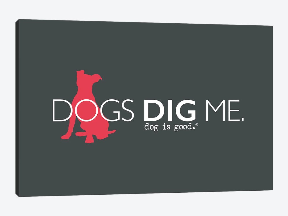 Dogs Dig Me by Dog is Good and Cat is Good 1-piece Art Print