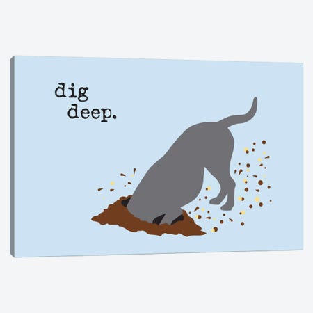 Dig Deep Canvas Print #DIG19} by Dog is Good and Cat is Good Canvas Print