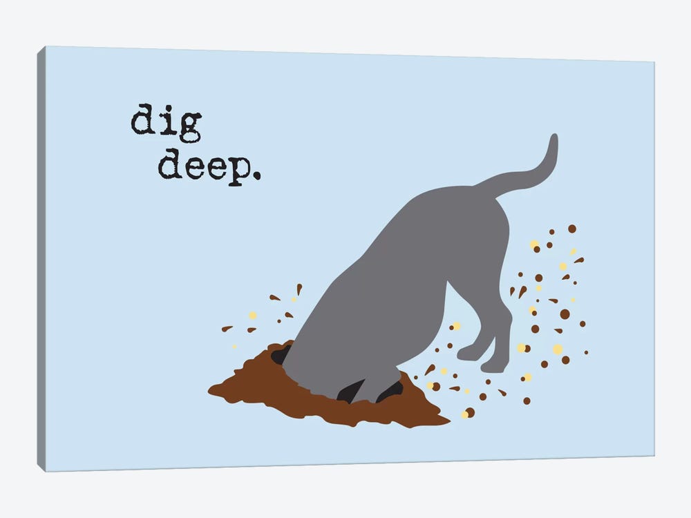 Dig Deep by Dog is Good and Cat is Good 1-piece Canvas Print