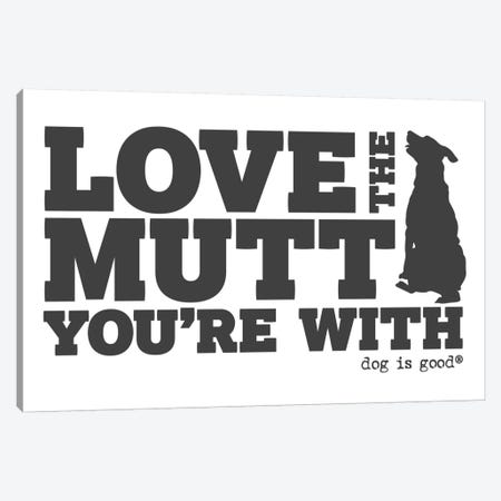 Love The Mutt Your With Canvas Print #DIG44} by Dog is Good and Cat is Good Canvas Print