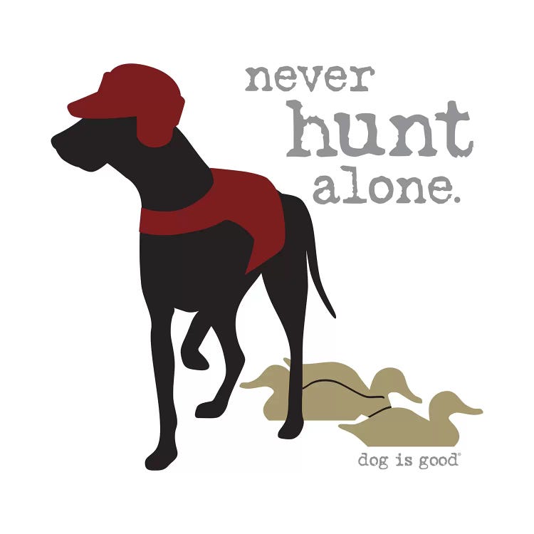 Never Hunt Alone by Dog is Good and Cat is Good wall art