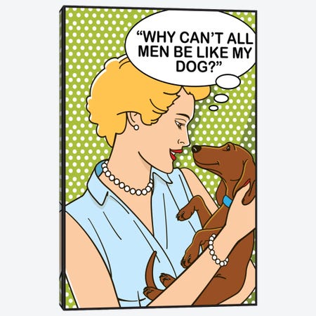Why Can't All Men Be Like My Dog? Canvas Print #DIG92} by Dog is Good and Cat is Good Canvas Art Print