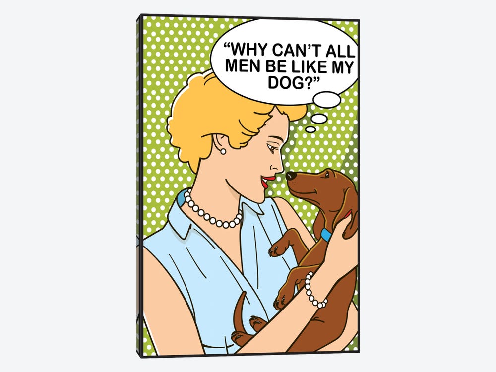 Why Can't All Men Be Like My Dog? by Dog is Good and Cat is Good 1-piece Canvas Artwork