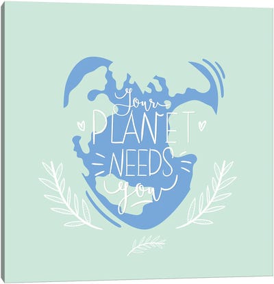 Your Planet Needs You Canvas Art Print