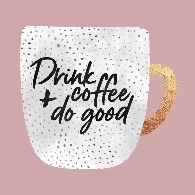 Drink Coffee And Do Good I by Elisabeth Fredriksson wall art