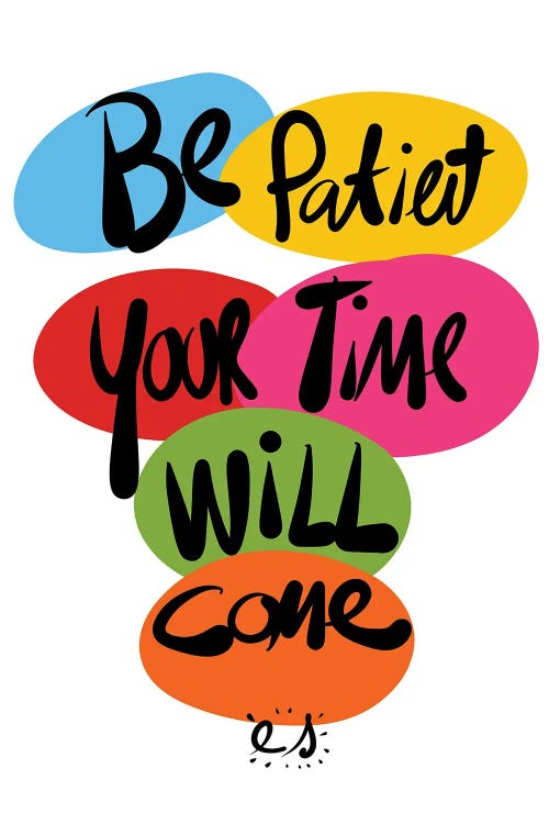 Be Patient Your Time Will Come