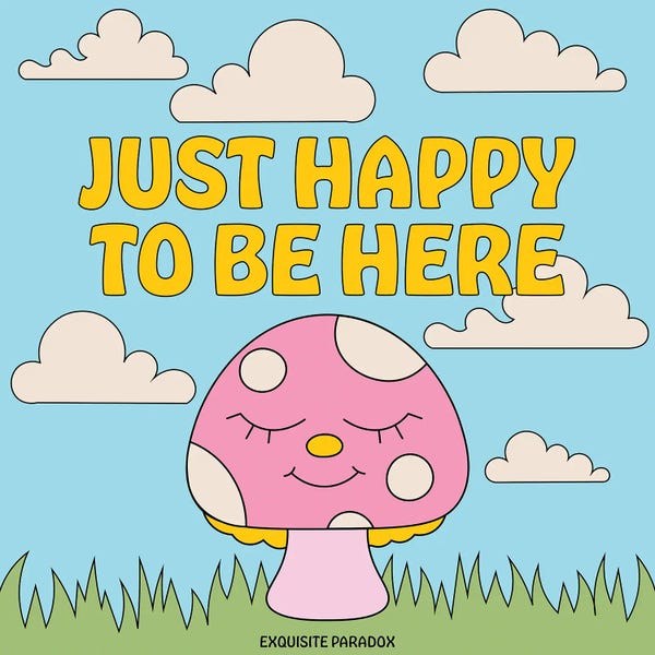 Mushrooms: Happy To Be Here by Exquisite Paradox