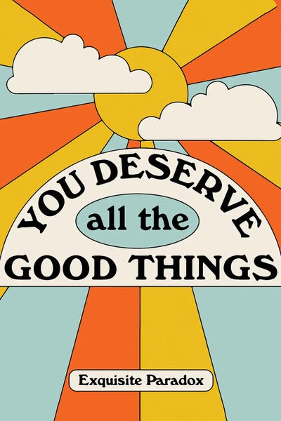 Good Vibes & Stayin' Alive: You Deserve Good Things by Exquisite Paradox