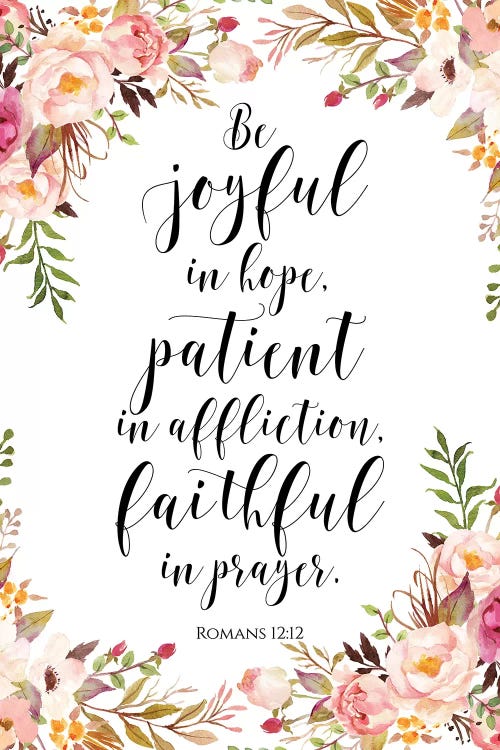 Be Joyful In Hope, Patient In Affliction, Faithful In Prayer. Romans 12:12