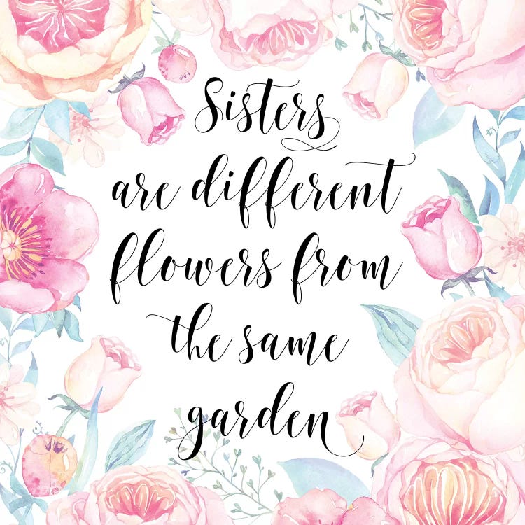 Sisters Are Different Flowers From The Same Garden