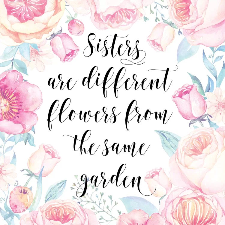 Sisters Are Different Flowers From The Same Garden