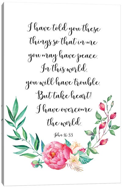 In This World You Will Have Trouble. But Take Heart! I Have Overcome The World. John 16:33 Canvas Art Print - Calm Art