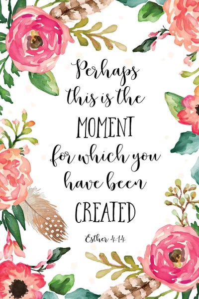 Eden Printables: Perhaps This Is The Moment For Which You Have Been Created, Esther 4:14 by Eden Printables