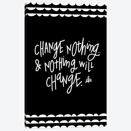 Change Nothing & Nothing Will Change Canvas Print #ERB5} by Erin Barrett Canvas Artwork