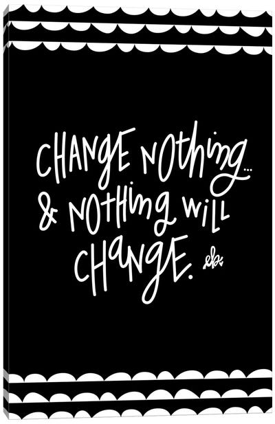Change Nothing & Nothing Will Change Canvas Art Print - Erin Barrett