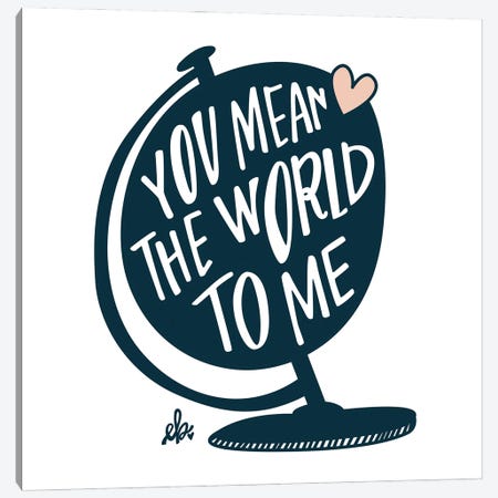 You Mean the World to Me Canvas Print #ERB73} by Erin Barrett Canvas Wall Art