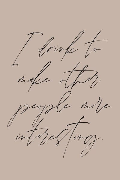 I Drink To Make Other People More Interesting by Flower Love Child art print