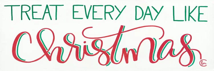 Treat Everyday Like Christmas