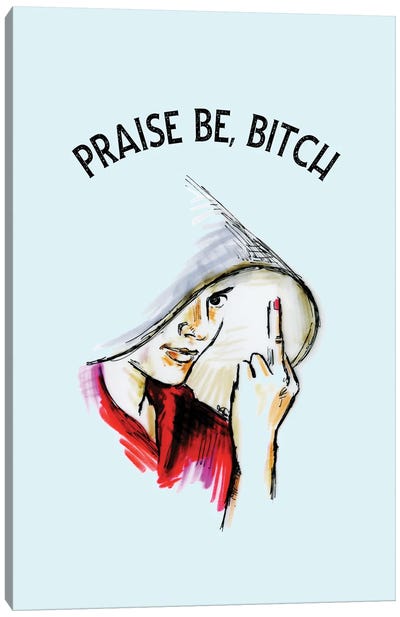 Praise Be Bitch The Handmaid's Tale Canvas Art Print