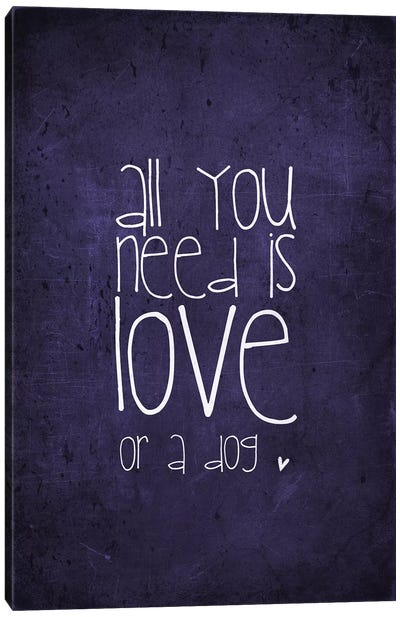 All You Need Is Love Or A Dog Canvas Art Print - Love Typography