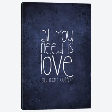 All You Need Is Love And More Coffee Canvas Print #GEL8} by Monika Strigel Art Print