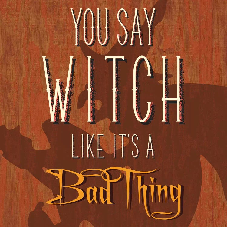 You Say Witch Like It's A Bad Thing