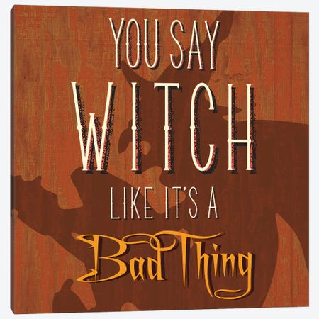 You Say Witch Like It's A Bad Thing Canvas Print #HMO10} by 5by5collective Canvas Print