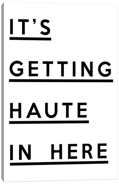 It's Getting Haute In Here Canvas Art Print - Fashion Typography